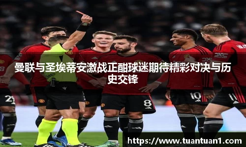 曼联与圣埃蒂安激战正酣球迷期待精彩对决与历史交锋